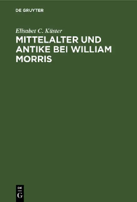 Mittelalter Und Antike Bei William Morris (English, Elisabet C. Küster)