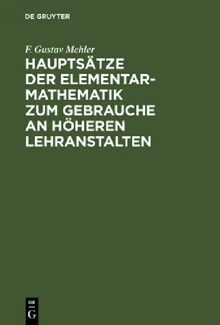 Hauptsätze Der Elementar-Mathematik Zum Gebrauche an Höheren Lehranstalten (English, F. Gustav Mehler)