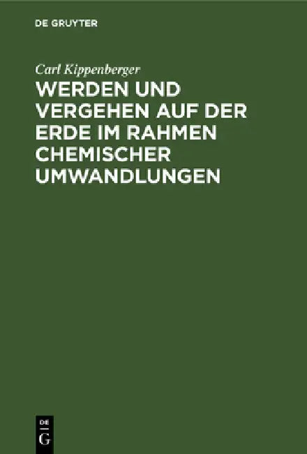 Werden Und Vergehen Auf Der Erde Im Rahmen Chemischer Umwandlungen (English, Carl Kippenberger)