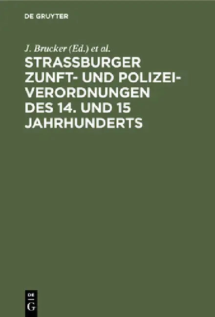Strassburger Zunft- und Polizei-Verordnungen des 14. und 15 Jahrhunderts (English, J. Brucker | G. Wethly)