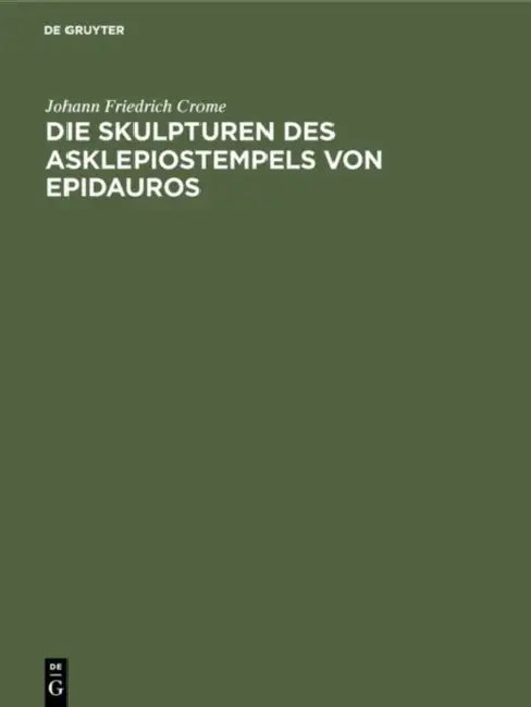 Die Skulpturen Des Asklepiostempels Von Epidauros (English, Johann Friedrich Crome)