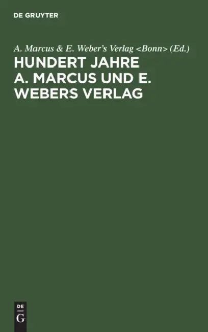 Hundert Jahre A. Marcus Und E. Webers Verlag (English, A. Marcus, amp;. E. Weber's Verlag)