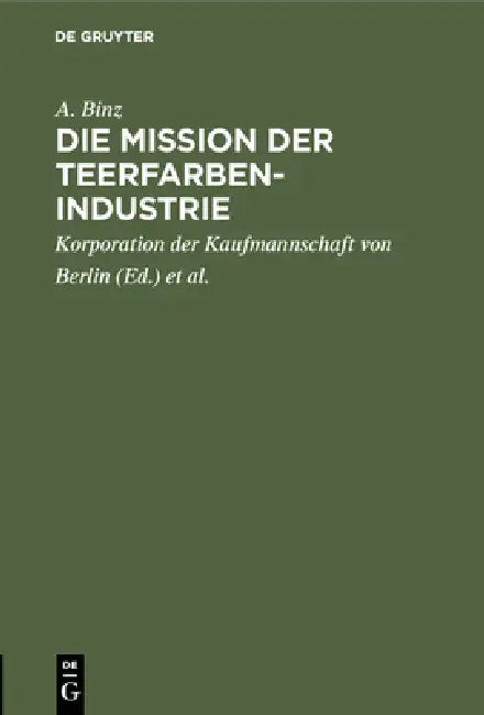 Die Mission Der Teerfarben-Industrie (English, A. Binz | Korporation Der Kaufmannschaft Von Berli | Handels-Hochschule Berlin)