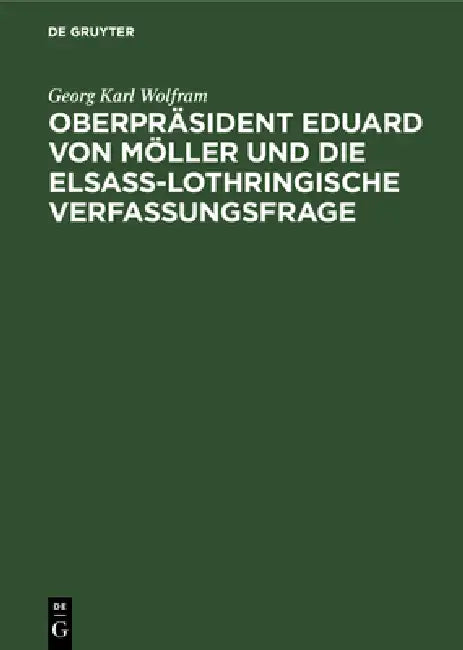 Oberpräsident Eduard Von Möller Und Die Elsass-Lothringische Verfassungsfrage (English, Georg Karl Wolfram)