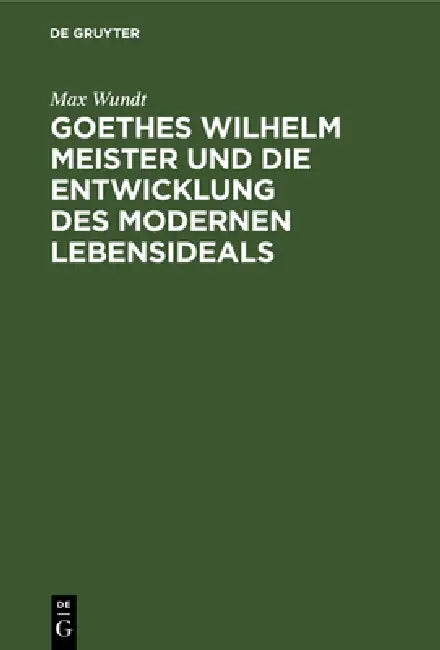 Goethes Wilhelm Meister Und Die Entwicklung Des Modernen Lebensideals (English, Max Wundt)