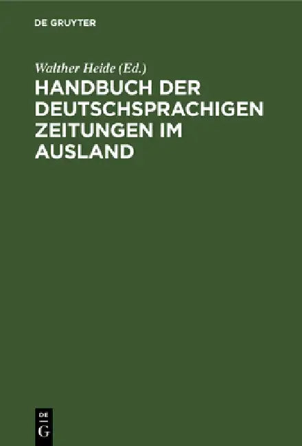 Handbuch Der Deutschsprachigen Zeitungen Im Ausland (English, Walther Heide)