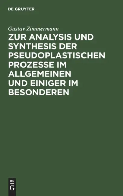 Zur Analysis Und Synthesis Der Pseudoplastischen Prozesse Im Allgemeinen Und Einiger Im Besonderen (English, Gustav Zimmermann)