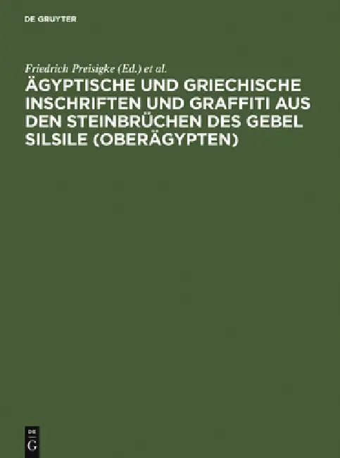 Ägyptische Und Griechische Inschriften Und Graffiti Aus Den Steinbrüchen Des Gebel Silsile (Oberägyp (English, Friedrich Preisigke | Wilhelm Spiegelbe