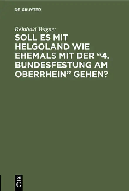 Soll es mit Helgoland wie ehemals mit der "4. Bundesfestung am Oberrhein" gehen? (English, Reinhold Wagner)