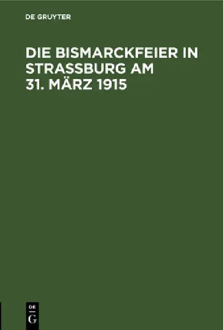 Die Bismarckfeier in Straßburg Am 31. März 1915 (English, No Contributor)