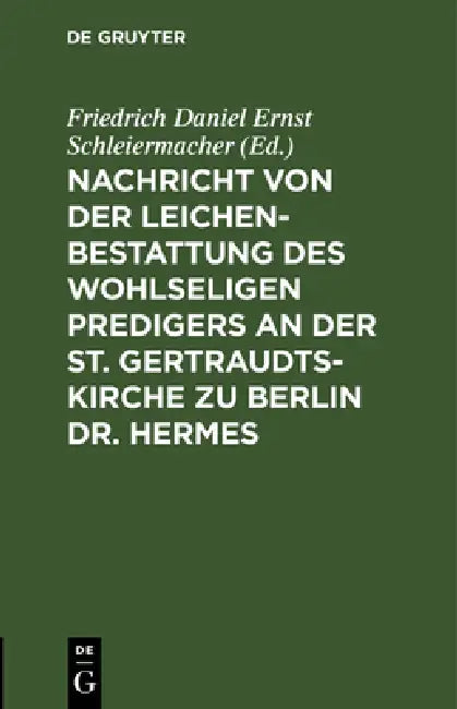 Nachricht Von Der Leichenbestattung Des Wohlseligen Predigers an Der St. Gertraudts-Kirche Zu Berlin (English, Friedrich Daniel Ernst Schleiermacher)