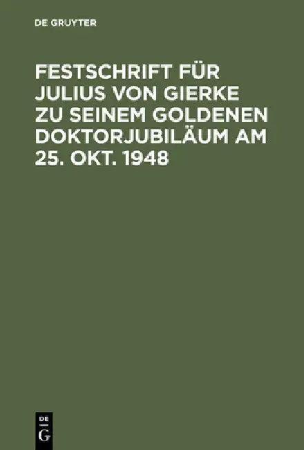 Festschrift Für Julius Von Gierke Zu Seinem Goldenen Doktorjubiläum Am 25. Okt. 1948 (English, de Gruyter)