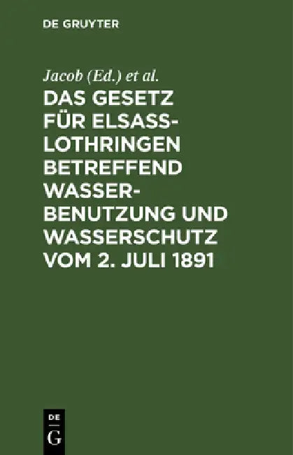 Das Gesetz für Elsass-Lothringen betreffend Wasserbenutzung und Wasserschutz vom 2. Juli 1891 (English, Jacob | Fecht)