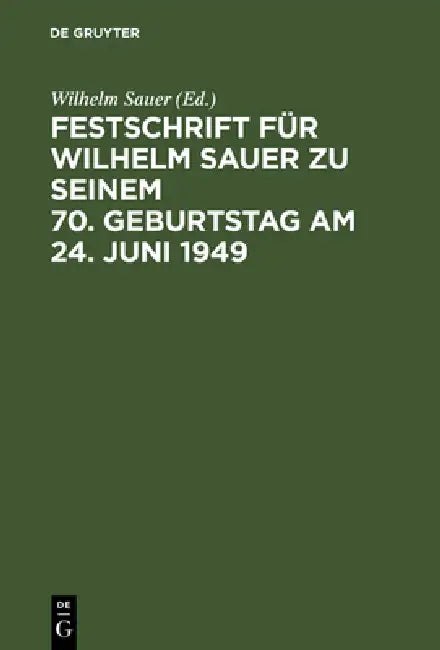 Festschrift Für Wilhelm Sauer Zu Seinem 70. Geburtstag Am 24. Juni 1949 (English, Wilhelm Sauer)