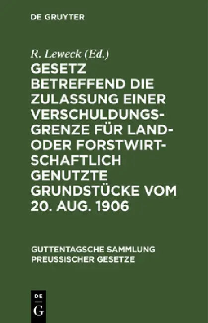Gesetz Betreffend Die Zulassung Einer Verschuldungsgrenze Für Land- Oder Forstwirtschaftlich Genutzt (English, R. Leweck)