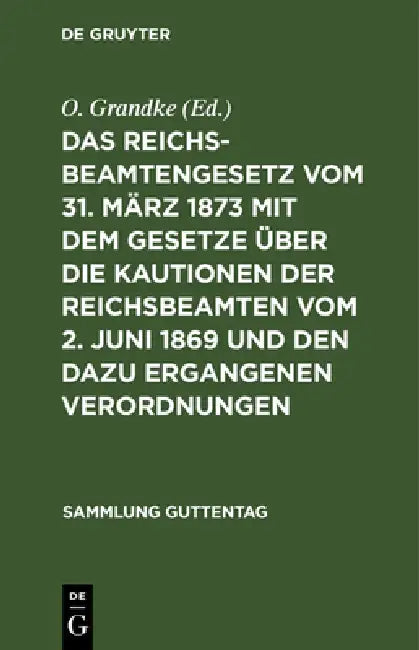 Das Reichsbeamtengesetz Vom 31. März 1873 Mit Dem Gesetze Über Die Kautionen Der Reichsbeamten Vom 2 (English, O. Grandke)