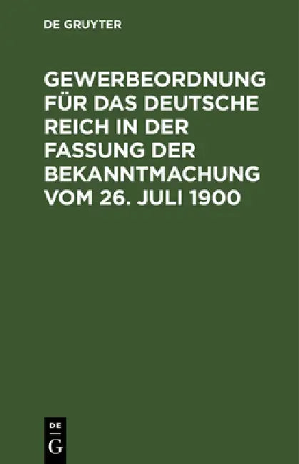 Gewerbeordnung Für Das Deutsche Reich in Der Fassung Der Bekanntmachung Vom 26. Juli 1900 (English, No Contributor)