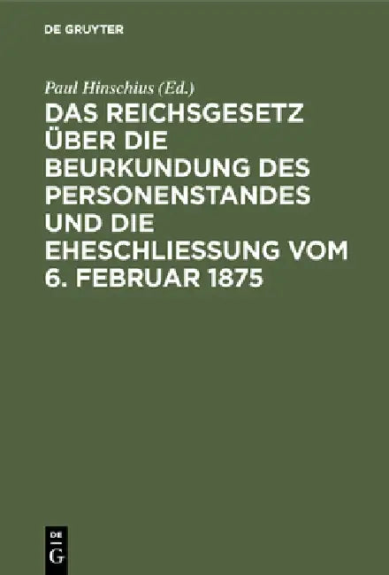 Das Reichsgesetz Über Die Beurkundung Des Personenstandes Und Die Eheschließung Vom 6. Februar 1875 (English, Paul Hinschius)