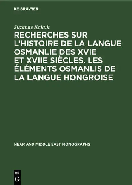 Recherches Sur l'Histoire de la Langue Osmanlie Des Xvie Et Xviie Siècles. Les Éléments Osmanlis de (English, Suzanne Kakuk)
