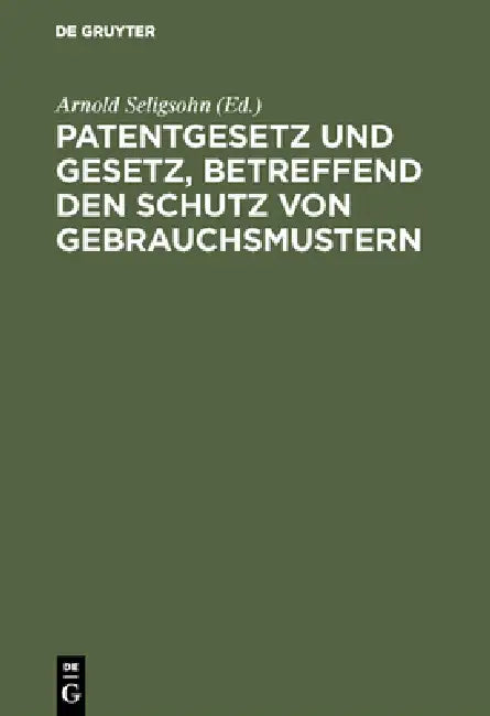 Patentgesetz und Gesetz, betreffend den Schutz von Gebrauchsmustern (English, Arnold Seligsohn)