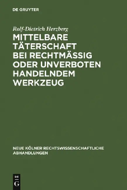Mittelbare Täterschaft Bei Rechtmäßig Oder Unverboten Handelndem Werkzeug (English, Rolf-Dietrich Herzberg)