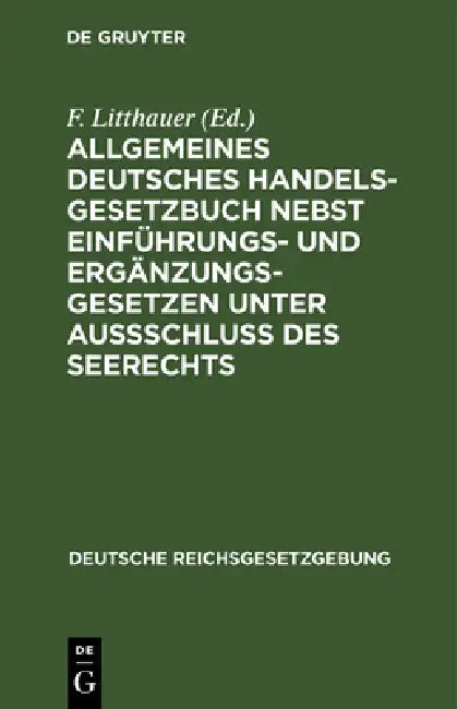 Allgemeines Deutsches Handelsgesetzbuch nebst Einführungs- und Ergänzungsgesetzen unter Aussschluß d (English, F. Litthauer)