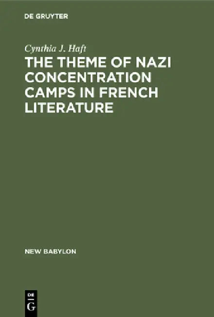 The Theme of Nazi Concentration Camps in French Literature (English, Cynthia J. Haft)