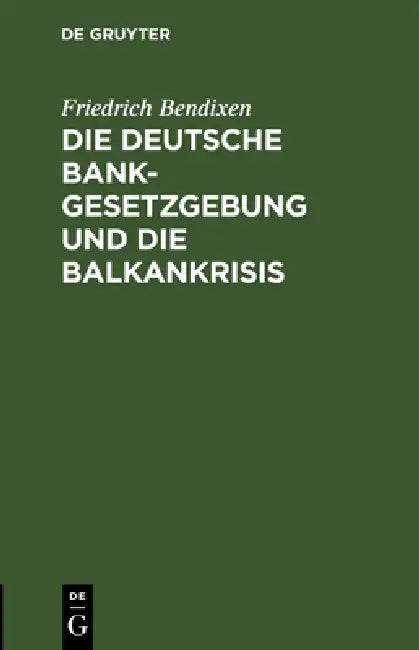 Die Deutsche Bankgesetzgebung Und Die Balkankrisis (English, Friedrich Bendixen)
