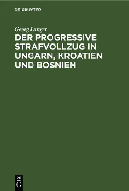 Der Progressive Strafvollzug in Ungarn, Kroatien Und Bosnien (English, Georg Langer)