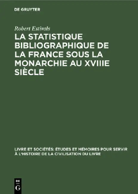La Statistique Bibliographique de la France Sous La Monarchie Au Xviiie Siècle (English, Robert Estivals)