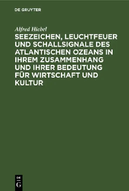 Seezeichen, Leuchtfeuer Und Schallsignale Des Atlantischen Ozeans in Ihrem Zusammenhang Und Ihrer Be (English, Alfred Hiebel)