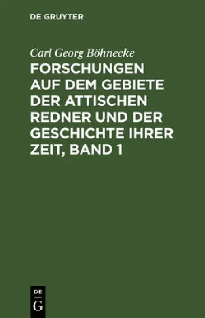 Forschungen Auf Dem Gebiete Der Attischen Redner Und Der Geschichte Ihrer Zeit, Band 1 (English, Carl Georg Böhnecke)
