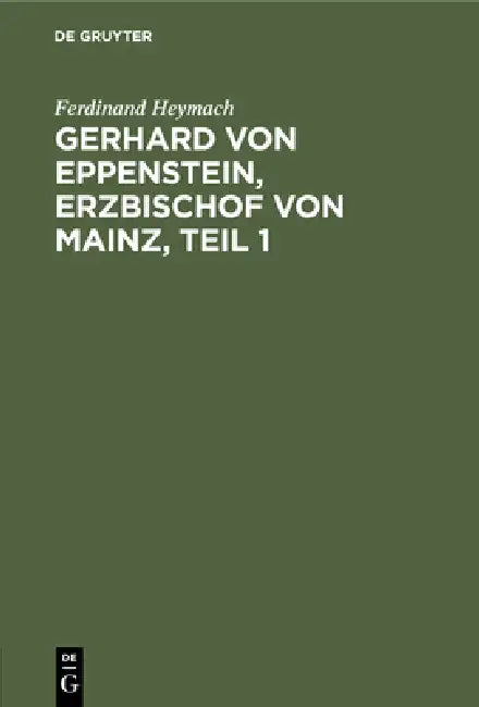 Gerhard von Eppenstein, Erzbischof von Mainz, Teil 1 (English, Ferdinand Heymach)