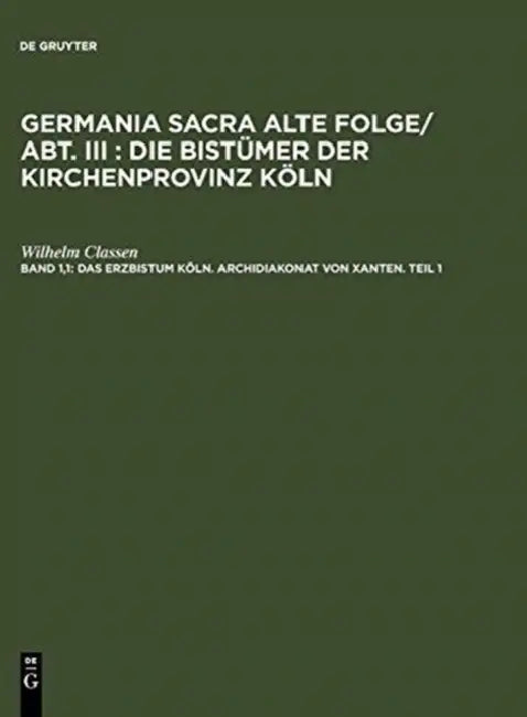 Das Erzbistum Köln. Archidiakonat von Xanten. Teil 1 (English, Wilhelm Classen)