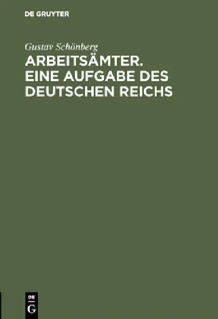 Arbeitsämter. Eine Aufgabe des Deutschen Reichs (English, Gustav Schönberg)