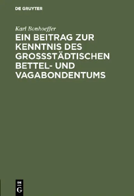 Ein Beitrag Zur Kenntnis Des Großstädtischen Bettel- Und Vagabondentums (English, Karl Bonhoeffer)