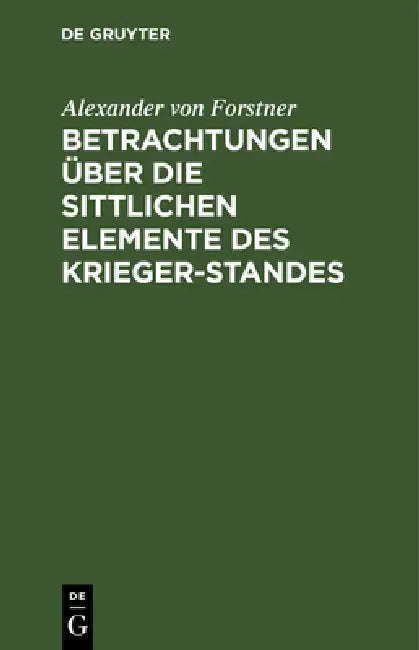 Betrachtungen Über Die Sittlichen Elemente Des Krieger-Standes (English, Alexander Von Forstner)