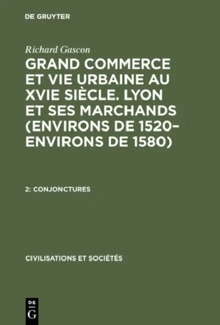 Grand Commerce et vie urbaine au XVIe siècle. Lyon et ses marchands (environs de 1520-environs de 15 (English, Richard Gascon)