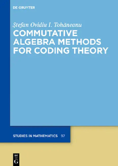Commutative Algebra Methods for Coding Theory (English, Ştefan Ovidiu I. Tohăneanu)