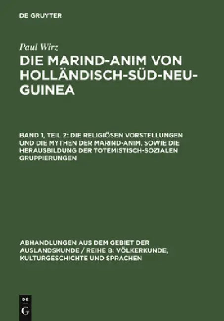 Die Religiösen Vorstellungen Und Die Mythen Der Marind-Anim, Sowie Die Herausbildung Der Totemistisc (English, Paul Wirz)