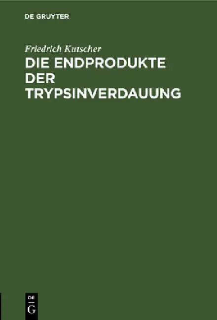 Die Endprodukte Der Trypsinverdauung (English, Friedrich Kutscher)