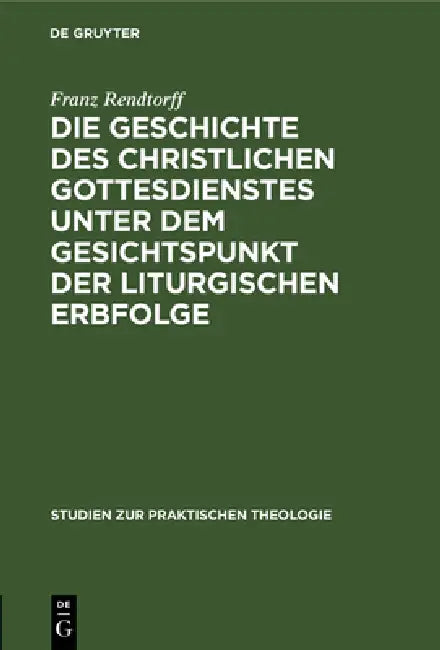 Die Geschichte Des Christlichen Gottesdienstes Unter Dem Gesichtspunkt Der Liturgischen Erbfolge (English, Franz Rendtorff)