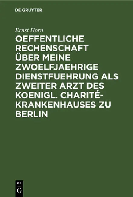 Oeffentliche Rechenschaft Über Meine Zwoelfjaehrige Dienstfuehrung ALS Zweiter Arzt Des Koenigl. Cha (English, Ernst Horn)