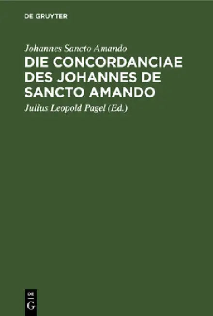 Die Concordanciae des Johannes de Sancto Amando (English, Johannes Sancto Amando | Julius Leopold Pagel)