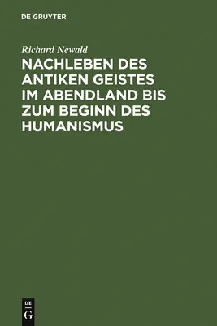 Nachleben Des Antiken Geistes Im Abendland Bis Zum Beginn Des Humanismus (English, Richard Newald)