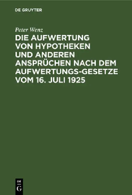 Die Aufwertung Von Hypotheken Und Anderen Ansprüchen Nach Dem Aufwertungsgesetze Vom 16. Juli 1925 (English, Peter Wenz)