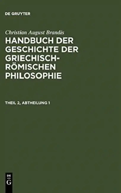 Handbuch der Geschichte der Griechisch-Römischen Philosophie. Theil 2, Abtheilung 1 (English, Christian August Brandis)