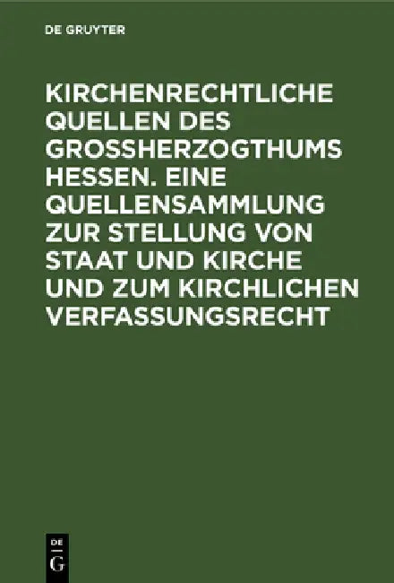 Kirchenrechtliche Quellen Des Großherzogthums Hessen. Eine Quellensammlung Zur Stellung Von Staat Un (English, A. Schmidt)