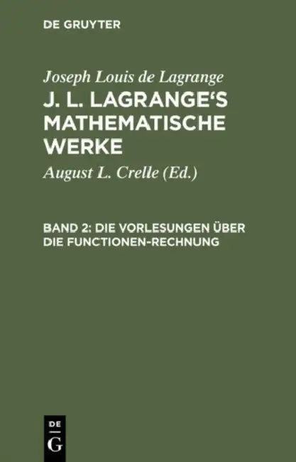 J. L. Lagrange's mathematische Werke, Band 2, Die Vorlesungen über die Functionen-Rechnung (English, August L. Crelle | Joseph Louis De Lagrange)