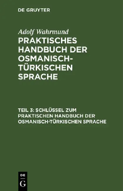 Schlüssel Zum Praktischen Handbuch Der Osmanisch-Türkischen Sprache (English, Adolf Wahrmund)